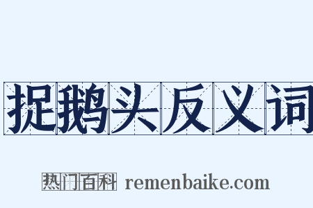 捉鹅头反义词是什么意思的图片